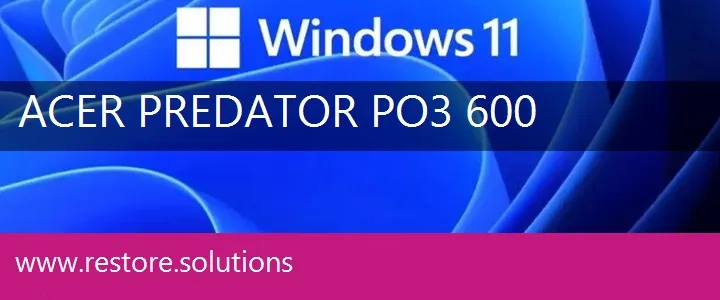 Acer Predator PO3-600 windows 11 recovery